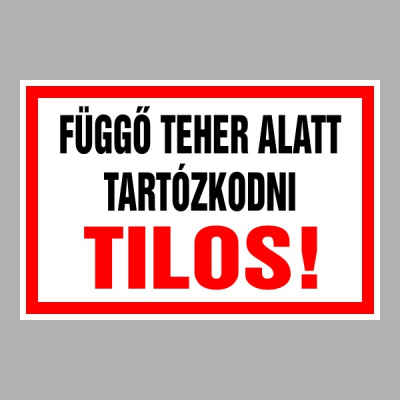 Függő teher alatt tartózkodni tilos!