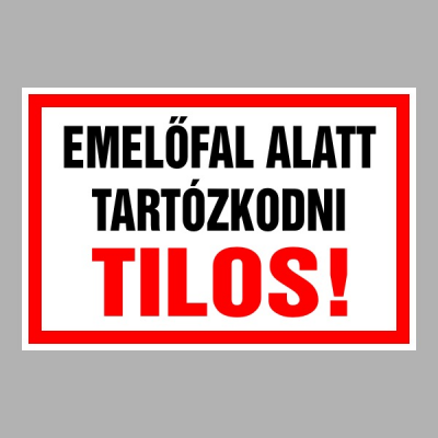 Emelőfal alatt tartózkodni tilos!