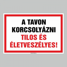 A TAVON KORCSOLYÁZNI TILOS ÉS ÉLETVESZÉLYES!