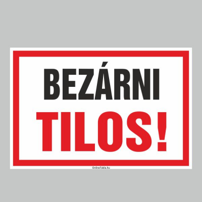 BEZÁRNI TILOS!