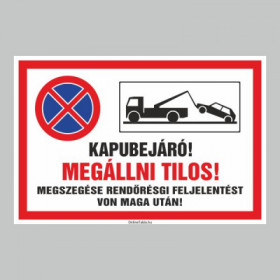 KAPUBEJÁRÓ!MEGÁLLNI TILOS! MEGSZEGÉSE RENDÖRSÉGI FELJELENTÉST VON MAGA UTÁN!