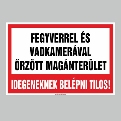 FEGYVERREL ÉS VADKAMERÁVAL ÕRZÖTT MAGÁNTERÜLET! IDEGENEKNEK BELÉPNI TILOS!