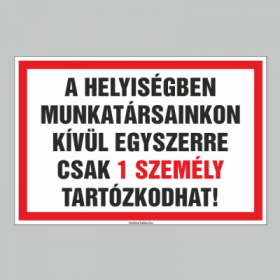 A HELYISÉGBEN MUNKATÁRSAINKON KÍVÜL EGYSZERRE CSAK 1 SZEMÉLY TARTÓZKODHAT!