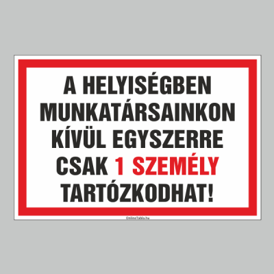 A HELYISÉGBEN MUNKATÁRSAINKON KÍVÜL EGYSZERRE CSAK 1 SZEMÉLY TARTÓZKODHAT!