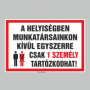A HELYISÉGBEN MUNKATÁRSAINKON KÍVÜL EGYSZERRE CSAK 1 SZEMÉLY TARTÓZKODHAT!