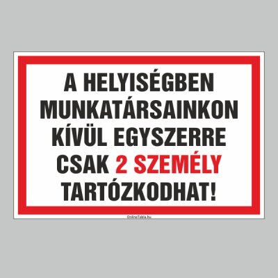 A HELYISÉGBEN MUNKATÁRSAINKON KÍVÜL EGYSZERRE CSAK 2 SZEMÉLY TARTÓZKODHAT!