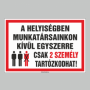 A HELYISÉGBEN MUNKATÁRSAINKON KÍVÜL EGYSZERRE CSAK 2 SZEMÉLY TARTÓZKODHAT!