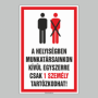 A HELYISÉGBEN MUNKATÁRSAINKON KÍVÜL EGYSZERRE CSAK 1 SZEMÉLY TARTÓZKODHAT!