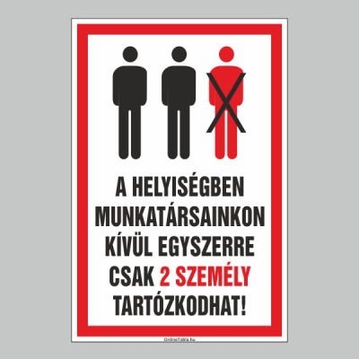 A HELYISÉGBEN MUNKATÁRSAINKON KÍVÜL EGYSZERRE CSAK 2 SZEMÉLY TARTÓZKODHAT!