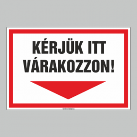 KÉRJÜK ITT VÁRAKOZZON!