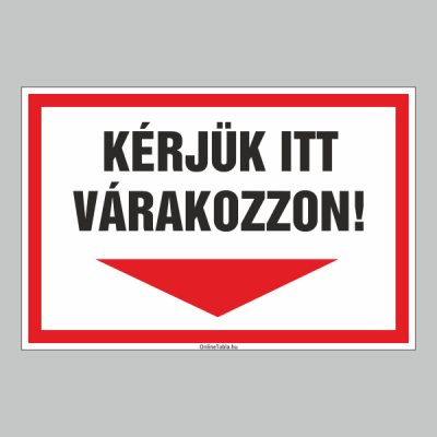 KÉRJÜK ITT VÁRAKOZZON!