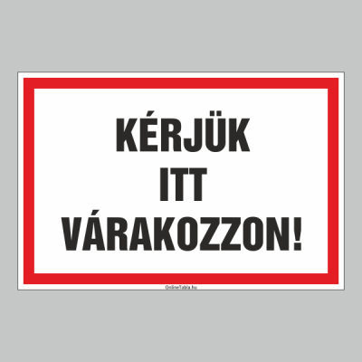 KÉRJÜK ITT VÁRAKOZZON!