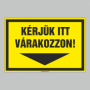 KÉRJÜK ITT VÁRAKOZZON!