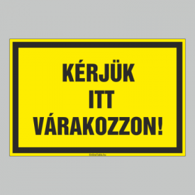 KÉRJÜK ITT VÁRAKOZZON!