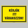 KÉRJÜK ITT VÁRAKOZZON!