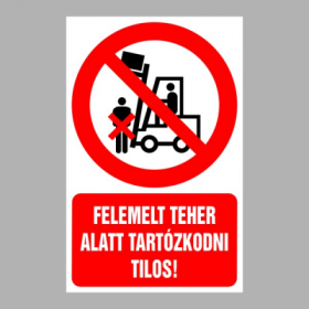 Felemelt teher alatt tartózkodni tilos!