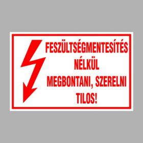 FESZÜLTSÉGMENTESÍTÉS NÉLKÜL MEGBONTANI, SZERELNI TILOS!