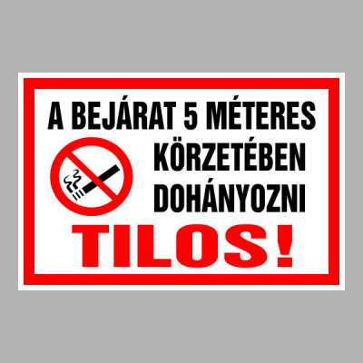 A BEJÁRAT 5 MÉTERES KÖRZETÉBEN DOHÁNYOZNI TILOS!