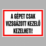 A gépet csak vizsgázott kezelő kezelheti!