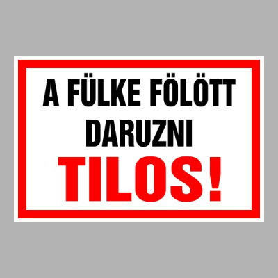 A fülke fölött daruzni Tilos!
