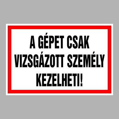 A gépet csak vizsgázott személy kezelheti!