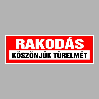 Rakodás! Köszönjük türelmét