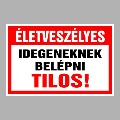Életveszélyes Idegeneknek belépni tilos!