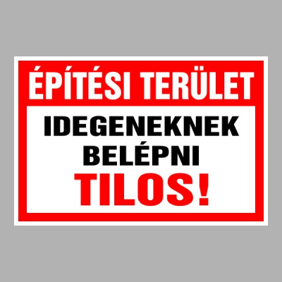 Építési terület Idegeneknek belépni tilos!