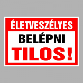 Életveszélyes Belépni tilos!