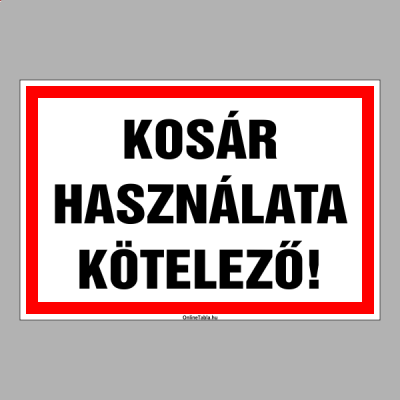 KOSÁR HASZNÁLATA KÖTELEZŐ!