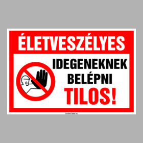 Életveszélyes Idegeneknek belépni Tilos!