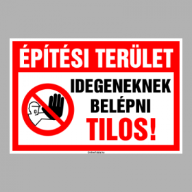 Építési terület Idegeneknek belépni Tilos!