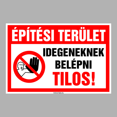 Építési terület Idegeneknek belépni Tilos!