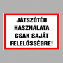 JÁTSZÓTÉR HASZNÁLATA CSAK SAJÁT FELELOSSÉGRE!