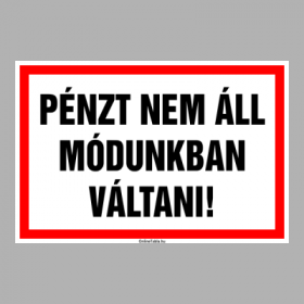 PÉNZT NEM ÁLL MÓDUNKBAN VÁLTANI!