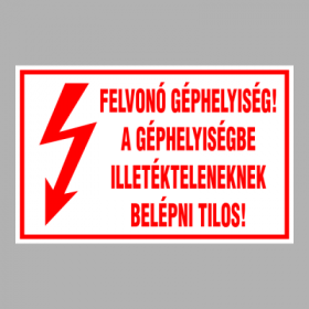FELVONÓ GÉPHELYISÉG! A GÉPHELYISÉGBE ILLETÉKTELENEKNEK BELÉPNI TILOS!
