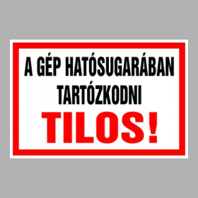 A gép hatósugarában tartózkodni tilos!